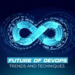 Future of DevOps: Trends and Techniques